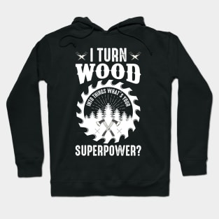 I Turn Wood Into Things Superpower Hoodie